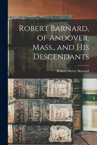 Cover image for Robert Barnard, of Andover, Mass., and his Descendants
