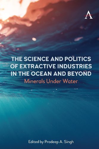 Cover image for The Science and Politics of Extractive Industries in the Ocean and Beyond: Minerals Under Water