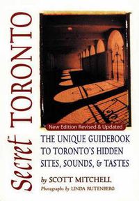 Cover image for Secret Toronto: The Unique Guidebook to Toronto's Hidden Sites, Sounds & Tastes