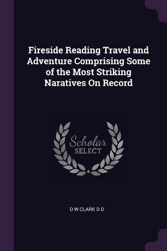Cover image for Fireside Reading Travel and Adventure Comprising Some of the Most Striking Naratives On Record