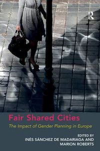 Cover image for Fair Shared Cities: The Impact of Gender Planning in Europe