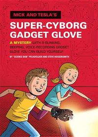 Cover image for Nick and Tesla's Super-Cyborg Gadget Glove: A Mystery with a Blinking, Beeping, Voice-Recording Gadget Glove You Can Build Yourself
