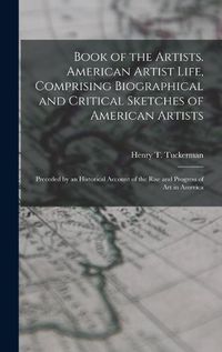 Cover image for Book of the Artists. American Artist Life, Comprising Biographical and Critical Sketches of American Artists