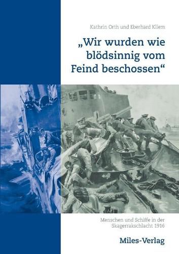 Cover image for Wir wurden wie bloedsinnig vom Feind beschossen: Menschen und Schiffe in der Skagerrakschlacht 1916