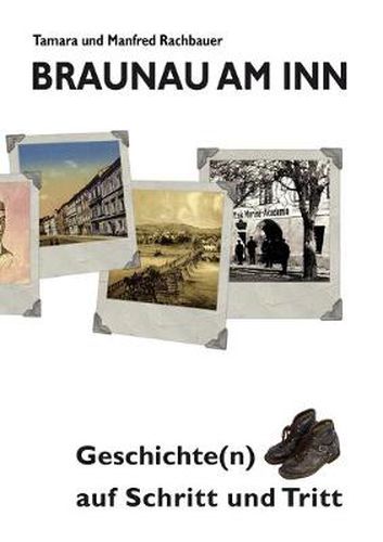 Cover image for Braunau am Inn Geschichte(n) auf Schritt und Tritt: Geschichten zur Geschichte aus der Stadt am Inn Teil I