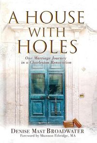 Cover image for A House With Holes: One Marriage Journey in a Charleston Renovation