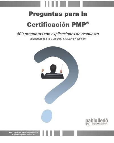 Cover image for Preguntas para la Certificacion PMP(R): 800 preguntas con explicaciones de respuesta alineadas con la Guia del PMBOK(R) 6ta Edicion