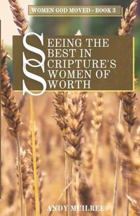 Cover image for Seeing the Best in Scripture's Women of Worth