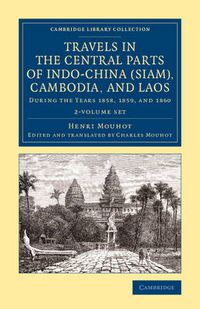 Cover image for Travels in the Central Parts of Indo-China (Siam), Cambodia, and Laos: During the Years 1858, 1859, and 1860