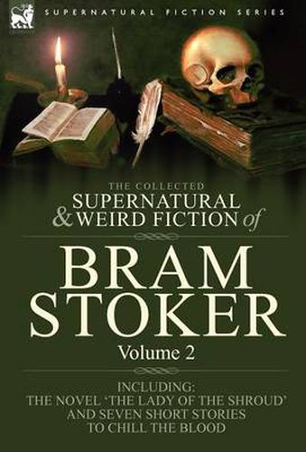 Cover image for The Collected Supernatural and Weird Fiction of Bram Stoker: 2-Contains the Novel 'The Lady Of The Shroud' and Seven Short Stories to Chill the Blood