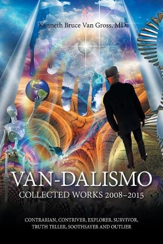 Cover image for Van-Dalismo: Collected Works 2008-2015 of Van Gross, Md-Contrarian, Contriver, Explorer, Survivor, Truth Teller, Soothsayer and Outlier