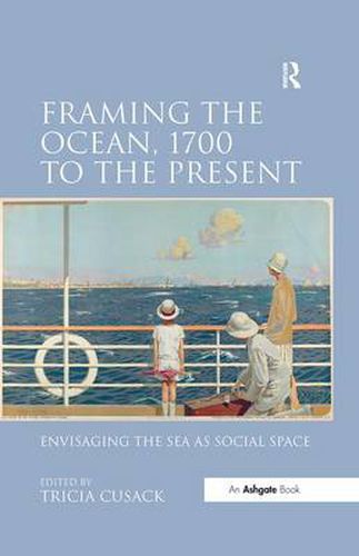 Cover image for Framing the Ocean, 1700 to the Present: Envisaging the Sea as Social Space