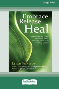 Cover image for Embrace, Release, Heal: An Empowering Guide to Talking about, Thinking about, and Treating Cancer (16pt Large Print Edition)
