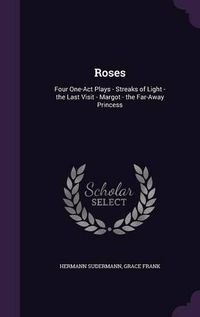 Cover image for Roses: Four One-Act Plays - Streaks of Light - The Last Visit - Margot - The Far-Away Princess