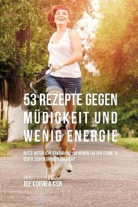 Cover image for 53 Rezepte gegen Mudigkeit und wenig Energie: Nutze naturliche Ernahrung, um deinem Tag den Schub zu geben, den er dringend braucht