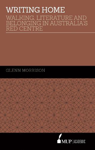 Cover image for Writing Home: Walking, Literature and Belonging in Australia's Red Centre
