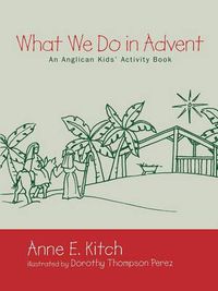 Cover image for What We Do in Advent: An Anglican Kids' Activity Book