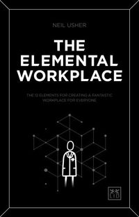 Cover image for The Elemental Workplace: The 12 elements for creating a fantastic workplace for everyone