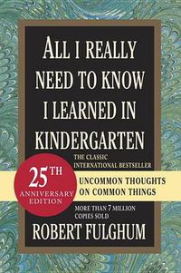 Cover image for All I Really Need to Know I Learned in Kindergarten: Uncommon Thoughts on Common Things