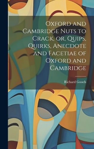 Cover image for Oxford and Cambridge Nuts to Crack, or, Quips, Quirks, Anecdote and Facetiae of Oxford and Cambridge