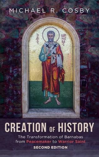 Cover image for Creation of History: The Transformation of Barnabas from Peacemaker to Warrior Saint, Second Edition