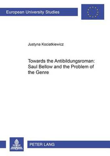 Towards the  Antibildungsroman : Saul Bellow and the Problem of the Genre