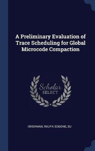 Cover image for A Preliminary Evaluation of Trace Scheduling for Global Microcode Compaction