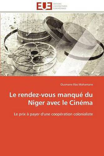 Cover image for Le Rendez-Vous Manqu Du Niger Avec Le Cin Ma