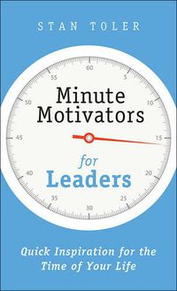 Cover image for Minute Motivators for Leaders: Quick Inspiration for the Time of Your Life