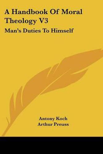 A Handbook of Moral Theology V3: Man's Duties to Himself