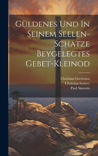 Cover image for Gueldenes Und In Seinem Seelen-schatze Beygelegtes Gebet-kleinod