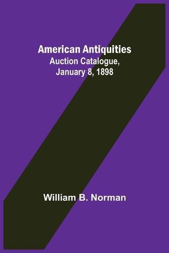 Cover image for American Antiquities. Auction Catalogue, January 8, 1898