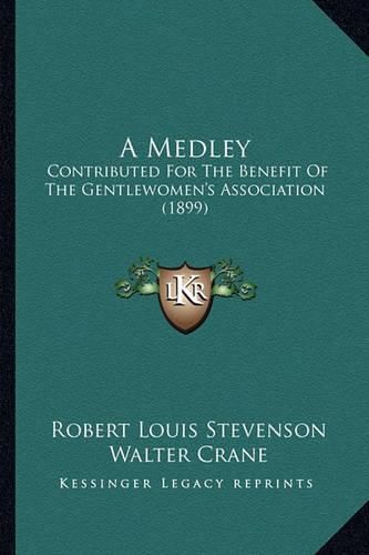 A Medley: Contributed for the Benefit of the Gentlewomen's Association (1899)