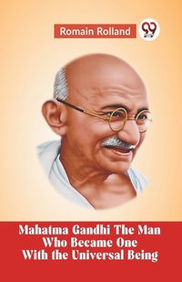 Cover image for Mahatma Gandhi The Man Who Became One With The Universal Being