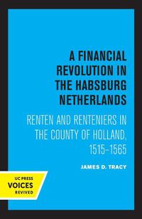 Cover image for A Financial Revolution in the Habsburg Netherlands: Renten and Renteniers in the County of Holland, 1515-1565