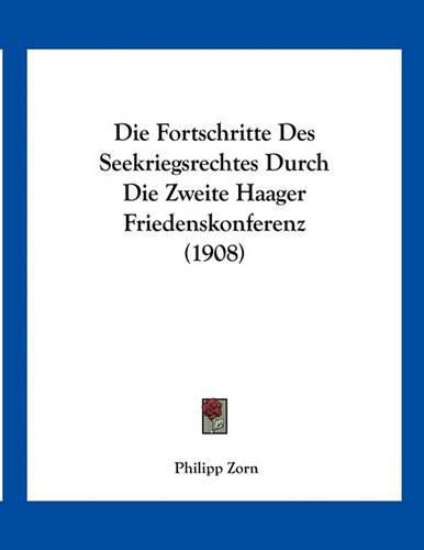 Cover image for Die Fortschritte Des Seekriegsrechtes Durch Die Zweite Haager Friedenskonferenz (1908)