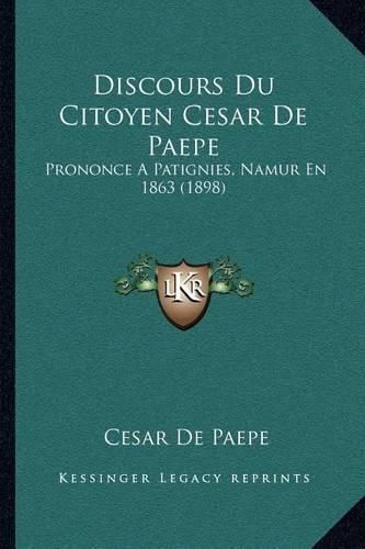 Cover image for Discours Du Citoyen Cesar de Paepe: Prononce a Patignies, Namur En 1863 (1898)