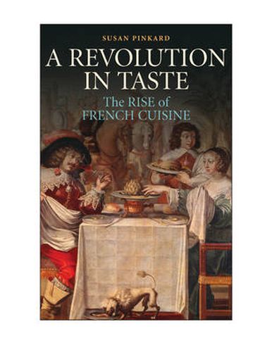 Cover image for A Revolution in Taste: The Rise of French Cuisine, 1650-1800