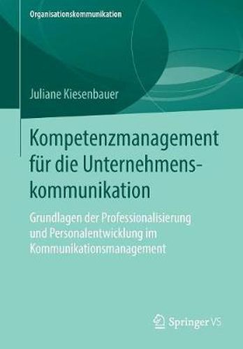 Cover image for Kompetenzmanagement Fur Die Unternehmenskommunikation: Grundlagen Der Professionalisierung Und Personalentwicklung Im Kommunikationsmanagement