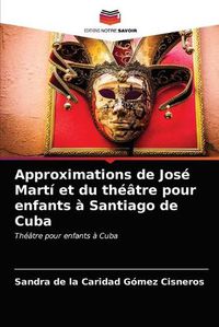 Cover image for Approximations de Jose Marti et du theatre pour enfants a Santiago de Cuba