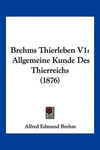 Brehms Thierleben V1: Allgemeine Kunde Des Thierreichs (1876)