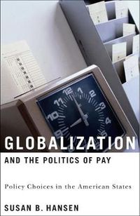 Cover image for Globalization and the Politics of Pay: Policy Choices in the American States