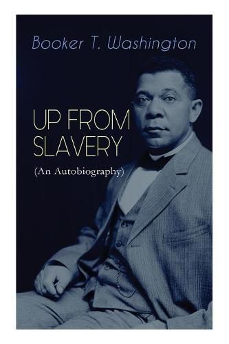 Cover image for UP FROM SLAVERY (An Autobiography): Memoir of the Visionary Educator, African American Leader and Influential Civil Rights Activist