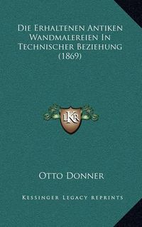 Cover image for Die Erhaltenen Antiken Wandmalereien in Technischer Beziehung (1869)