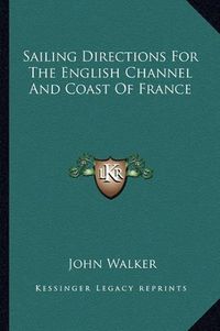 Cover image for Sailing Directions for the English Channel and Coast of France