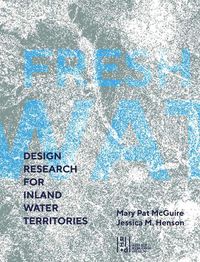 Cover image for Fresh Water: Design Research for Inland Water Territories