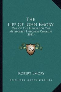 Cover image for The Life of John Emory: One of the Bishops of the Methodist Episcopal Church (1841)