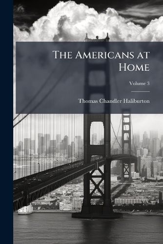 Cover image for The Americans at Home: Or, Byeways, Backwoods, and Prairies, Volume 3