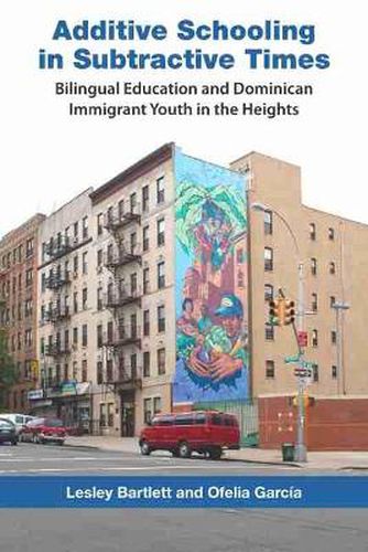 Cover image for Additive Schooling in Subtractive Times: Bilingual Education and Dominican Immigrant Youth in the Heights