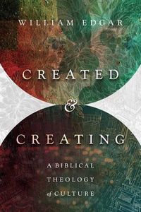 Cover image for Created and Creating: A Biblical Theology of Culture